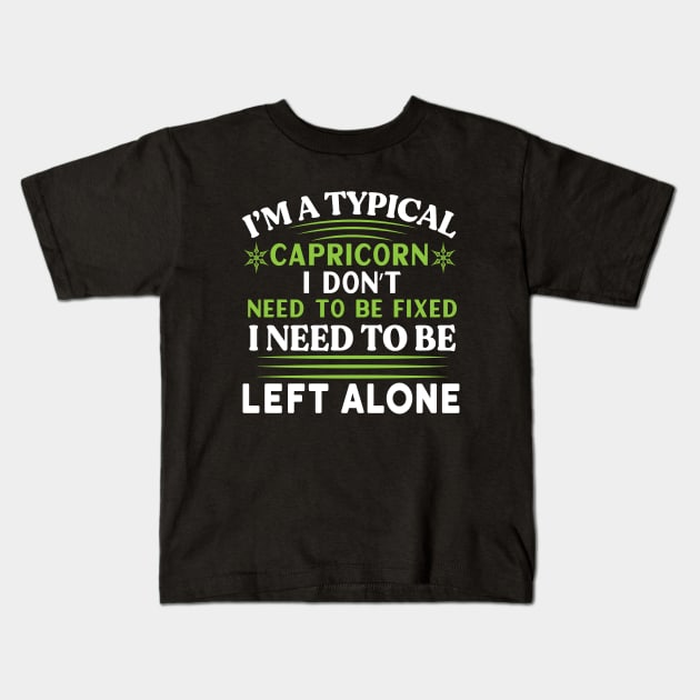I’m a typical Capricorn I don’t need to be fixed. I need to be left alone Funny Horoscope quote Kids T-Shirt by AdrenalineBoy